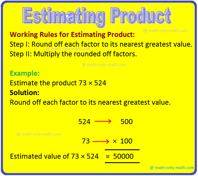 The procedure of estimating product and quotient are in the following examples. Example 1: Estimate the product 958 × 387 by rounding off each factor to its greatest place.