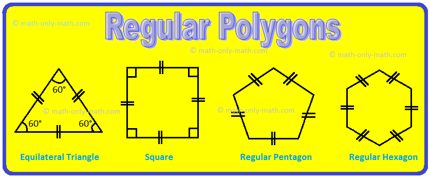 We will learn about different types of regular and irregular polygons and their properties. Regular polygon: A polygon which has all its sides of equal length and all its angles of equal measures