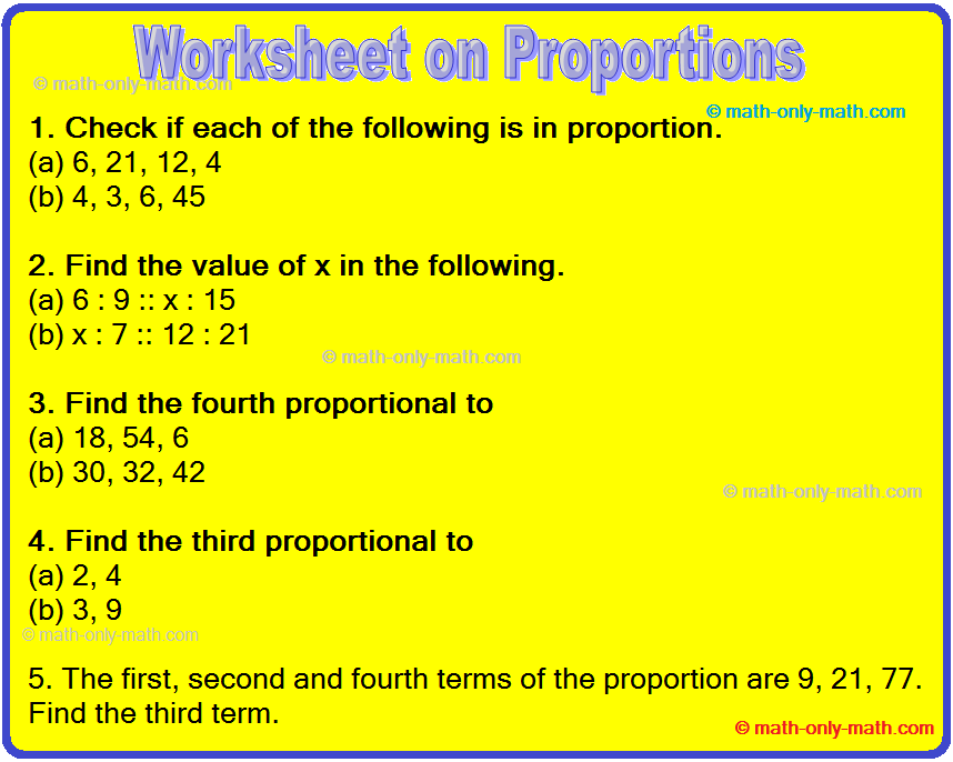 In worksheet on proportions the questions are related to the basic concept of proportion, continued proportion, finding mean proportional between the numbers and also word problems on proportion. Reca