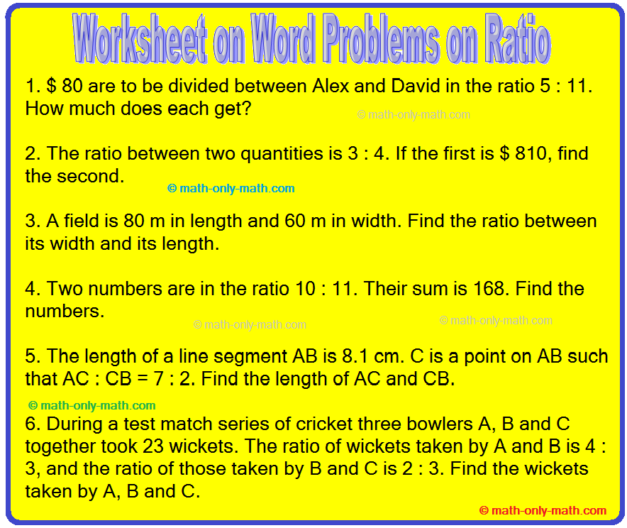 Practice the questions given in the worksheet on word problems on ratio. The questions are based on dividing a given quantity into a given ratio.